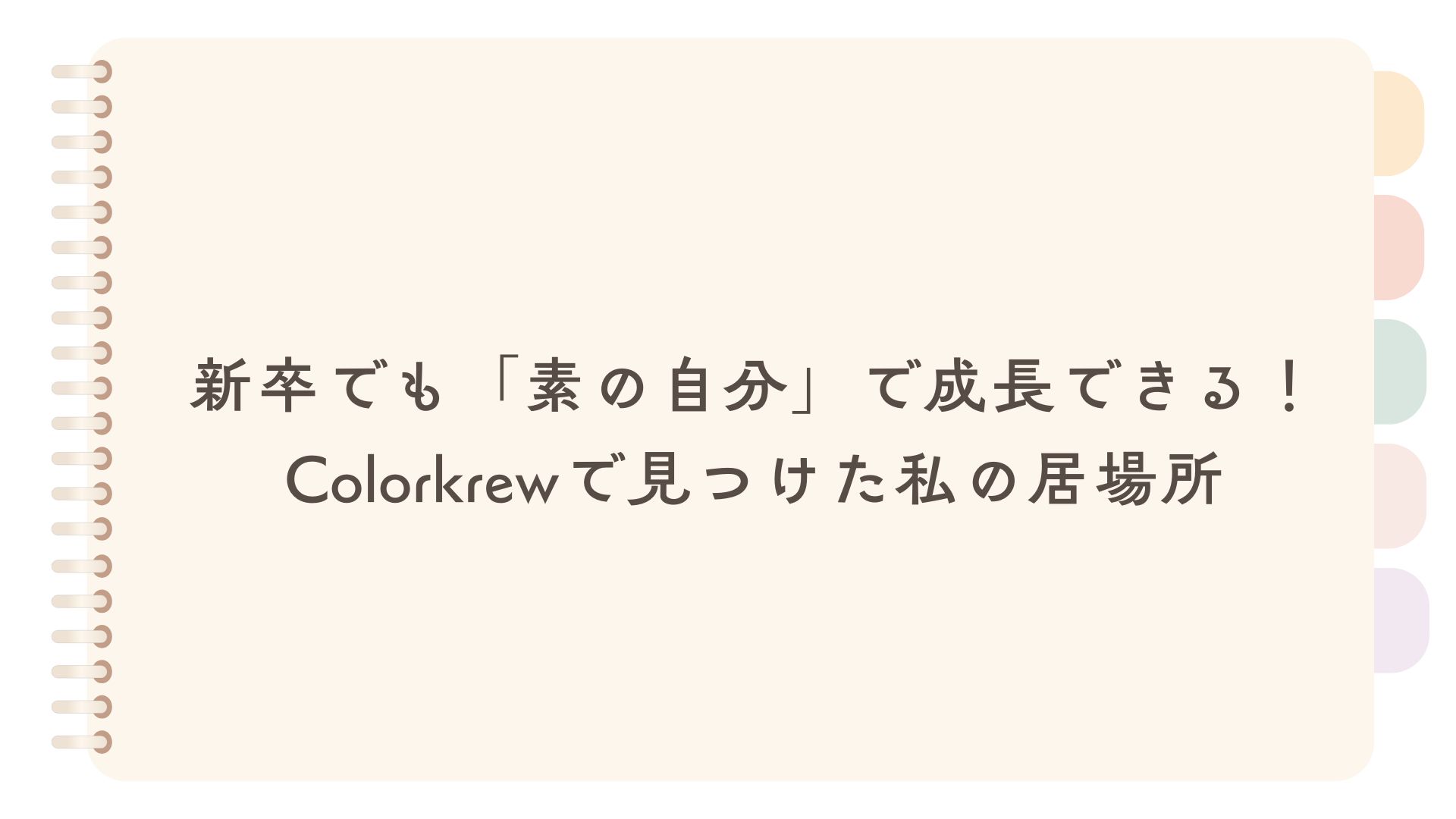 新卒でも「素の自分」で成長できる！Colorkrewで見つけた私の居場所