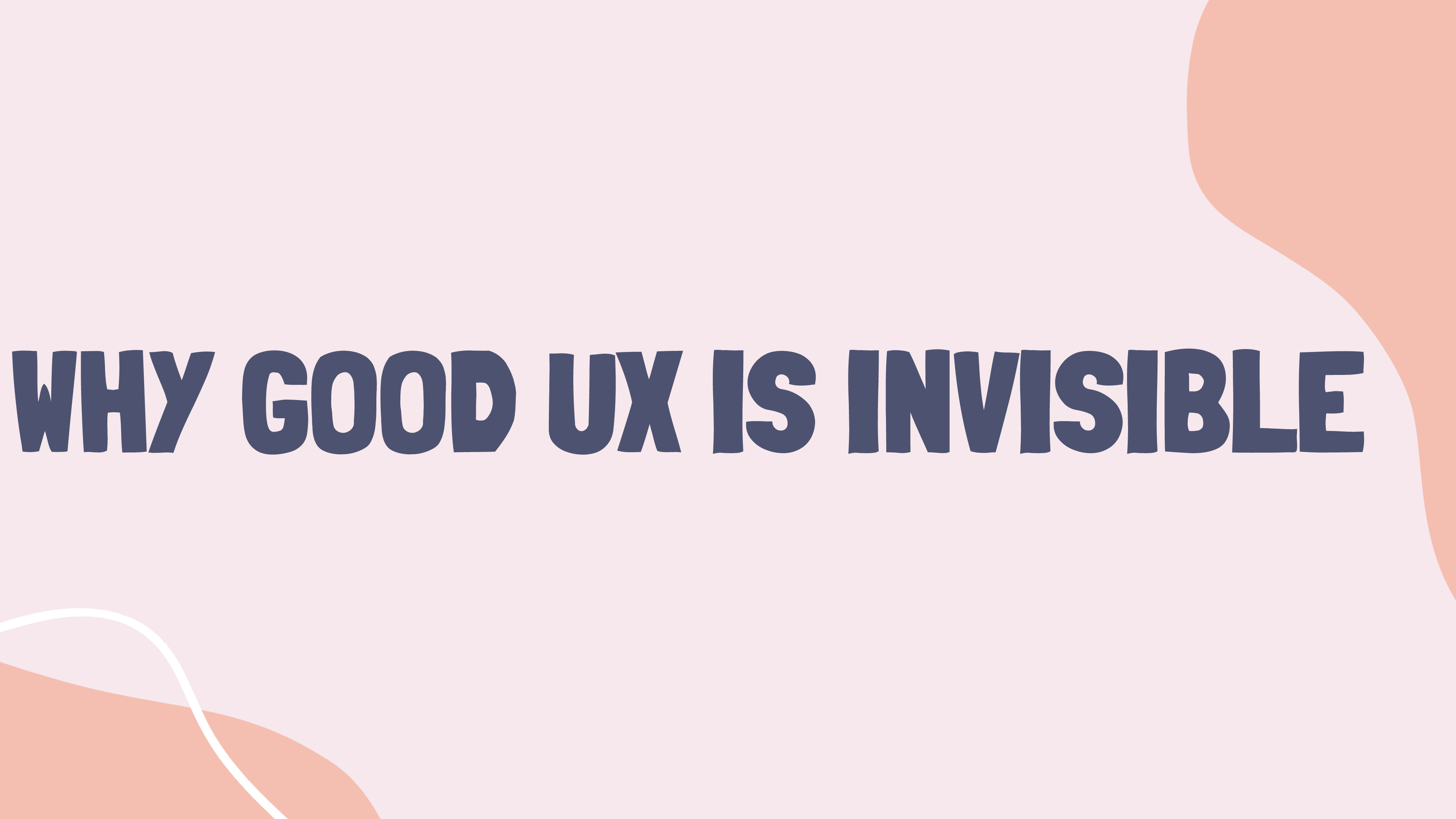 Why Good UX is Invisible